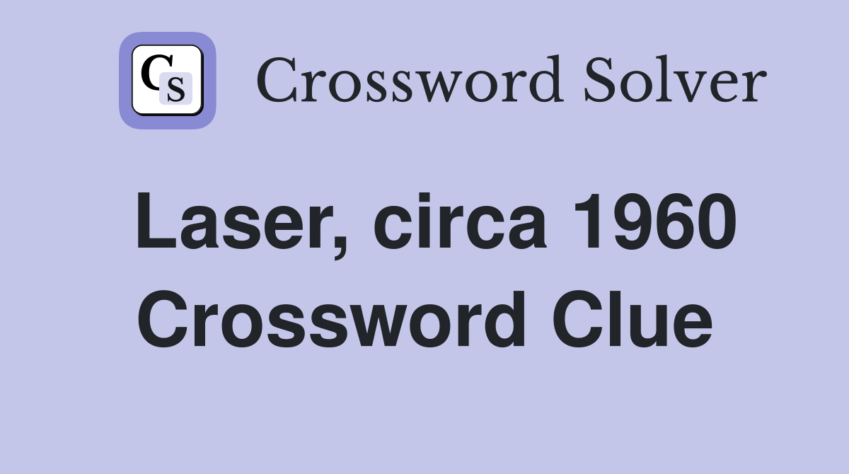 Laser, circa 1960 Crossword Clue Answers Crossword Solver